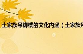 土家族吊脚楼的文化内涵（土家族吊脚楼的特点是什么相关内容简介介绍）