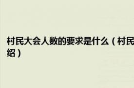 村民大会人数的要求是什么（村民代表会议人数规定是多少相关内容简介介绍）