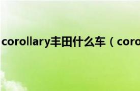 corollary丰田什么车（corolla是什么车相关内容简介介绍）