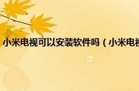 小米电视可以安装软件吗（小米电视可以安装哪些软件相关内容简介介绍）