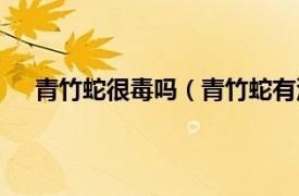 青竹蛇很毒吗（青竹蛇有没有毒啊相关内容简介介绍）