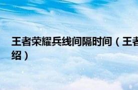 王者荣耀兵线间隔时间（王者荣耀兵线规律时间相关内容简介介绍）