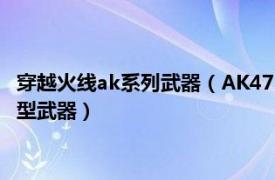 穿越火线ak系列武器（AK47-狼牙 游戏《穿越火线》中的步枪类型武器）