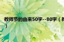 教师节的由来50字--80字（教师节的由来50字相关内容简介介绍）