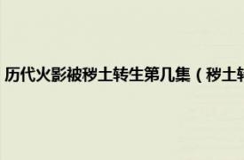 历代火影被秽土转生第几集（秽土转生历代火影第几集相关内容简介介绍）