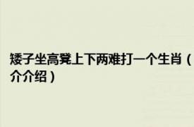 矮子坐高凳上下两难打一个生肖（矮子坐高凳够不着是什么生肖相关内容简介介绍）