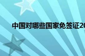 中国对哪些国家免签证2019（中国对哪些国家免签）