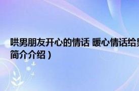 哄男朋友开心的情话 暖心情话给男朋友的（哄男朋友开心的情话相关内容简介介绍）