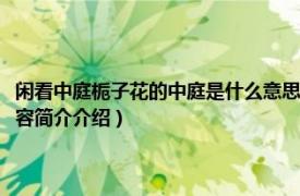 闲看中庭栀子花的中庭是什么意思（闲看中庭栀子花的前一句是什么相关内容简介介绍）