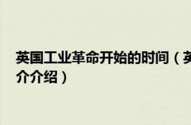 英国工业革命开始的时间（英国完成工业革命的时间相关内容简介介绍）