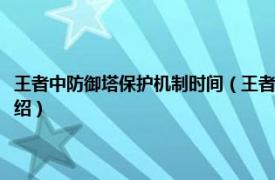 王者中防御塔保护机制时间（王者荣耀防御塔保护机制时间相关内容简介介绍）