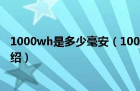 1000wh是多少毫安（100wh等于多少毫安相关内容简介介绍）