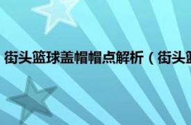 街头篮球盖帽帽点解析（街头篮球C盖帽技巧相关内容简介介绍）