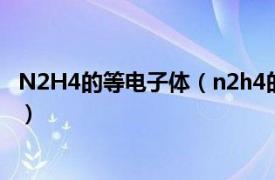 N2H4的等电子体（n2h4的电子式是什么相关内容简介介绍）