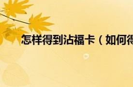 怎样得到沾福卡（如何得沾福卡相关内容简介介绍）