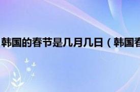 韩国的春节是几月几日（韩国春节是什么时候相关内容简介介绍）