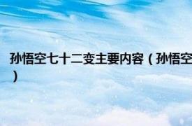 孙悟空七十二变主要内容（孙悟空的七十二变分别是什么相关内容简介介绍）