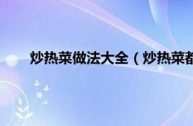 炒热菜做法大全（炒热菜都有哪些菜相关内容简介介绍）