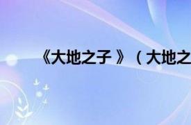 《大地之子 》（大地之子是谁相关内容简介介绍）