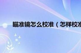 瞄准镜怎么校准（怎样校准枪瞄准镜相关内容简介介绍）