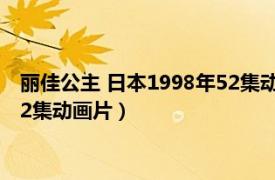 丽佳公主 日本1998年52集动画片视频（丽佳公主 日本1998年52集动画片）