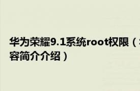 华为荣耀9.1系统root权限（华为荣耀9如何获取root权限相关内容简介介绍）