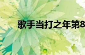 歌手当打之年第8期（歌手当打之年）