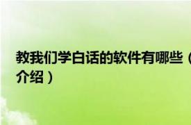 教我们学白话的软件有哪些（学习白话用什么软件相关内容简介介绍）