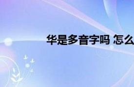 华是多音字吗 怎么读（华是不是多音字）