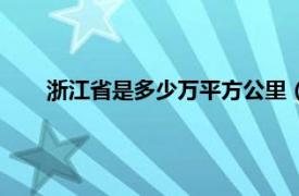 浙江省是多少万平方公里（浙江省面积多少万平方公里）