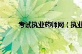 考试执业药师网（执业药师 国家执业药师考试）