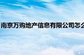 南京万购地产信息有限公司怎么样（南京万购地产信息有限公司）