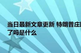 当日最新文章更新 特朗普庄园搜出18份最高机密文件 内容公布了吗是什么