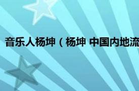 音乐人杨坤（杨坤 中国内地流行乐男歌手、影视演员、制作人）