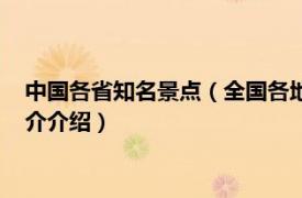 中国各省知名景点（全国各地各省的著名景点有哪些相关内容简介介绍）