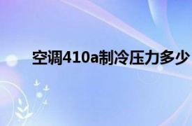 空调410a制冷压力多少（空调410a工作压力多少）