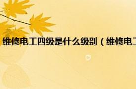 维修电工四级是什么级别（维修电工四级属于什么等级相关内容简介介绍）