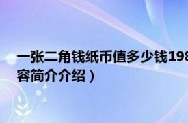 一张二角钱纸币值多少钱1980（一张二角钱1980值多少相关内容简介介绍）