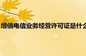 增值电信业务经营许可证是什么意思（增值电信业务经营许可证）