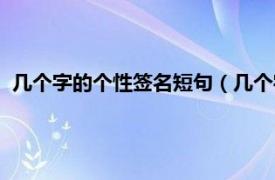 几个字的个性签名短句（几个字的个性签名相关内容简介介绍）