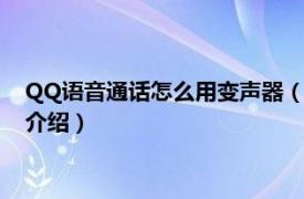 QQ语音通话怎么用变声器（qq语音通话怎么变声相关内容简介介绍）