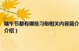 端午节都有哪些习俗相关内容简介介绍（端午节都有哪些习俗相关内容简介介绍）