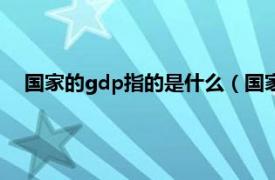 国家的gdp指的是什么（国家gdp啥意思相关内容简介介绍）