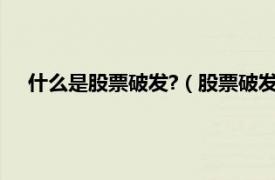 什么是股票破发?（股票破发意味着什么相关内容简介介绍）