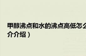 甲醇沸点和水的沸点高低怎么说明（甲醇沸点多少度相关内容简介介绍）