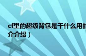 cf里的超级背包是干什么用的（cf超级背包怎么获得相关内容简介介绍）