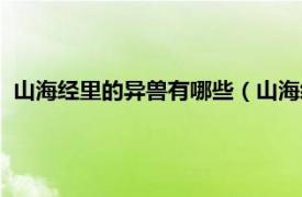 山海经里的异兽有哪些（山海经有哪些异兽相关内容简介介绍）