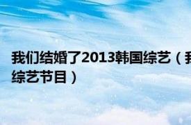 我们结婚了2013韩国综艺（我们结婚了 2008年韩国MBC电视台综艺节目）