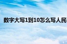 数字大写1到10怎么写人民币（数字大写1到10怎么写？）