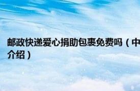 邮政快递爱心捐助包裹免费吗（中国邮政爱心包裹是免费寄吗相关内容简介介绍）